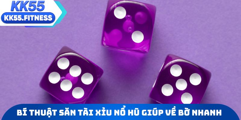 Bí thuật săn tài xỉu nổ hũ giúp bạn về bờ nhanh chóng nhất