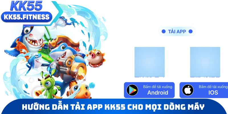 Hướng dẫn tải app KK55 chuẩn xác cho mọi dòng máy